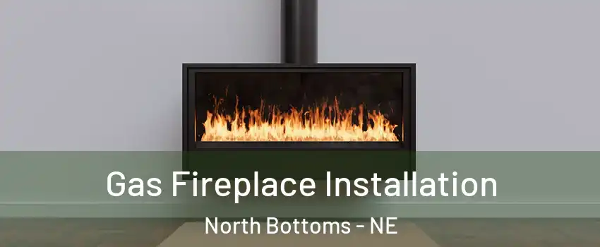 Gas Fireplace Installation North Bottoms - NE