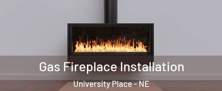 Gas Fireplace Installation University Place - NE