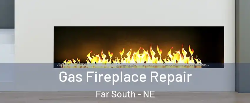 Gas Fireplace Repair Far South - NE