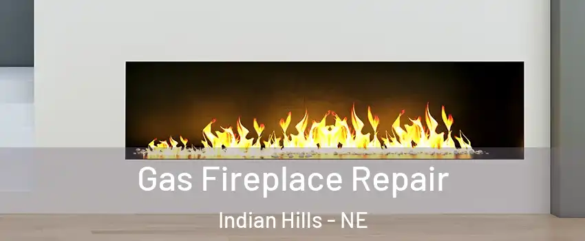 Gas Fireplace Repair Indian Hills - NE