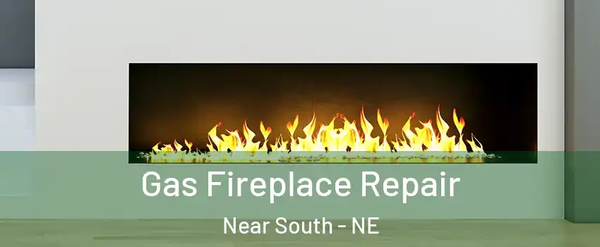 Gas Fireplace Repair Near South - NE