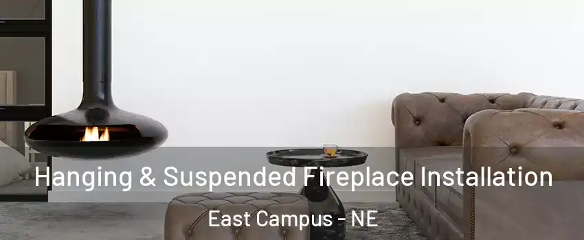 Hanging & Suspended Fireplace Installation East Campus - NE