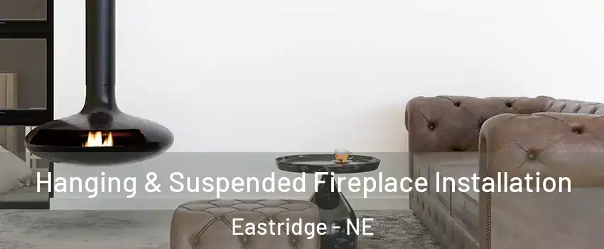 Hanging & Suspended Fireplace Installation Eastridge - NE