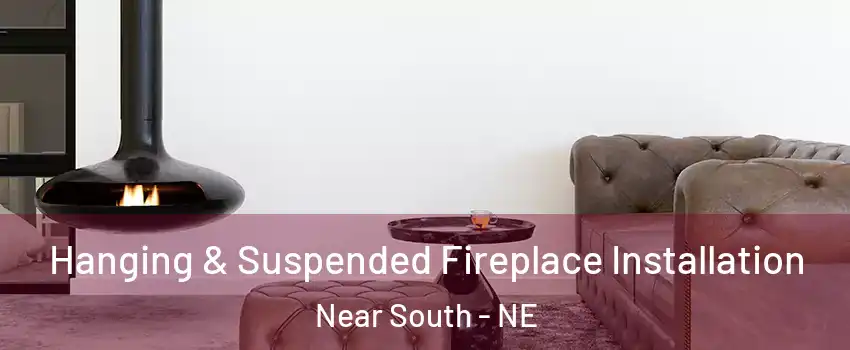 Hanging & Suspended Fireplace Installation Near South - NE