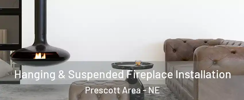 Hanging & Suspended Fireplace Installation Prescott Area - NE