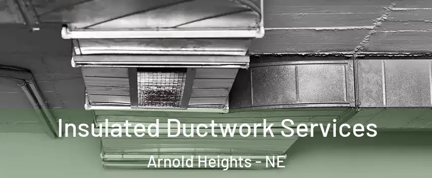 Insulated Ductwork Services Arnold Heights - NE