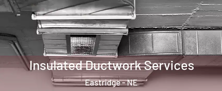 Insulated Ductwork Services Eastridge - NE