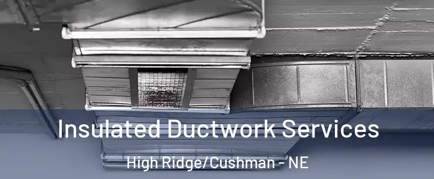 Insulated Ductwork Services High Ridge/Cushman - NE