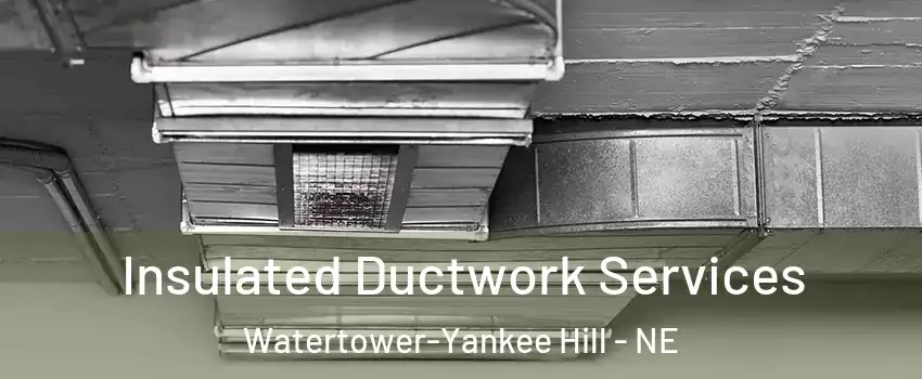 Insulated Ductwork Services Watertower-Yankee Hill - NE