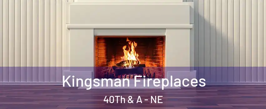 Kingsman Fireplaces 40Th & A - NE