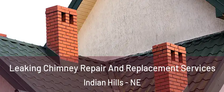 Leaking Chimney Repair And Replacement Services Indian Hills - NE