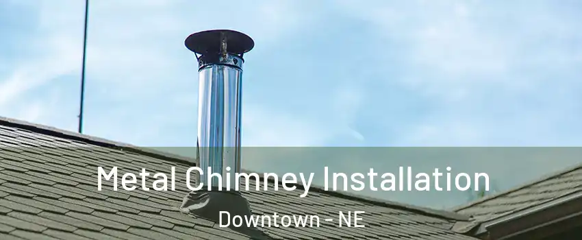 Metal Chimney Installation Downtown - NE