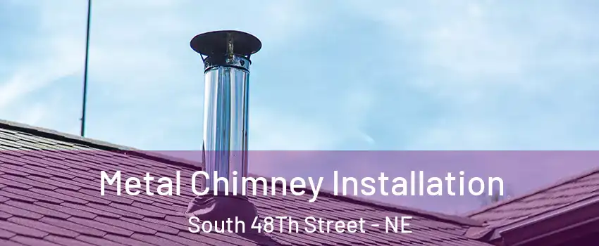 Metal Chimney Installation South 48Th Street - NE