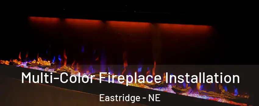 Multi-Color Fireplace Installation Eastridge - NE