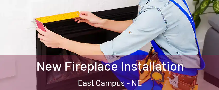 New Fireplace Installation East Campus - NE