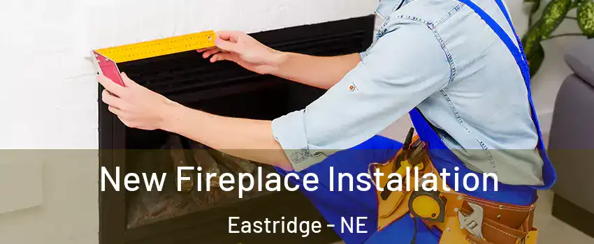 New Fireplace Installation Eastridge - NE