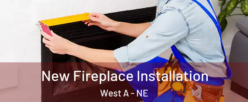 New Fireplace Installation West A - NE