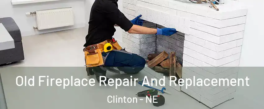 Old Fireplace Repair And Replacement Clinton - NE