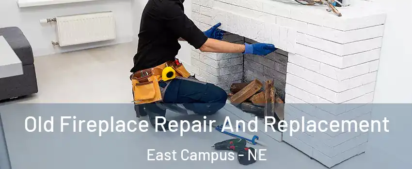 Old Fireplace Repair And Replacement East Campus - NE