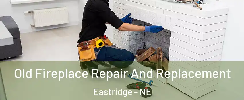 Old Fireplace Repair And Replacement Eastridge - NE