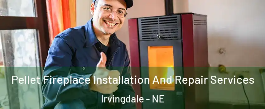 Pellet Fireplace Installation And Repair Services Irvingdale - NE