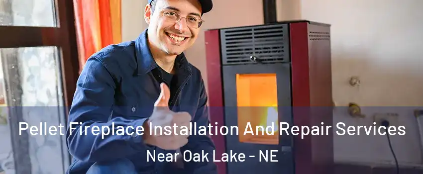 Pellet Fireplace Installation And Repair Services Near Oak Lake - NE