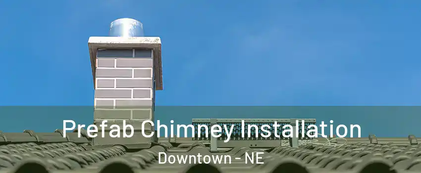 Prefab Chimney Installation Downtown - NE