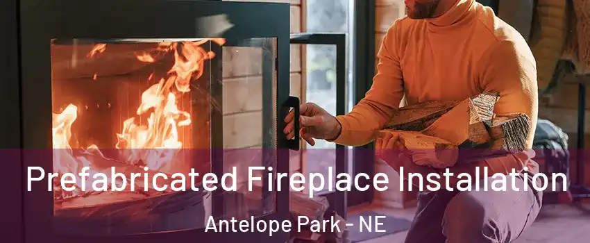 Prefabricated Fireplace Installation Antelope Park - NE