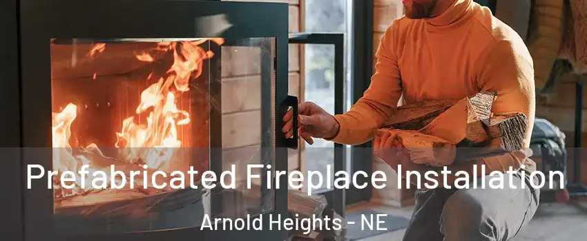 Prefabricated Fireplace Installation Arnold Heights - NE