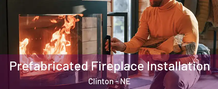 Prefabricated Fireplace Installation Clinton - NE