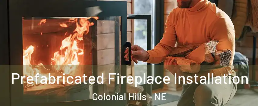 Prefabricated Fireplace Installation Colonial Hills - NE