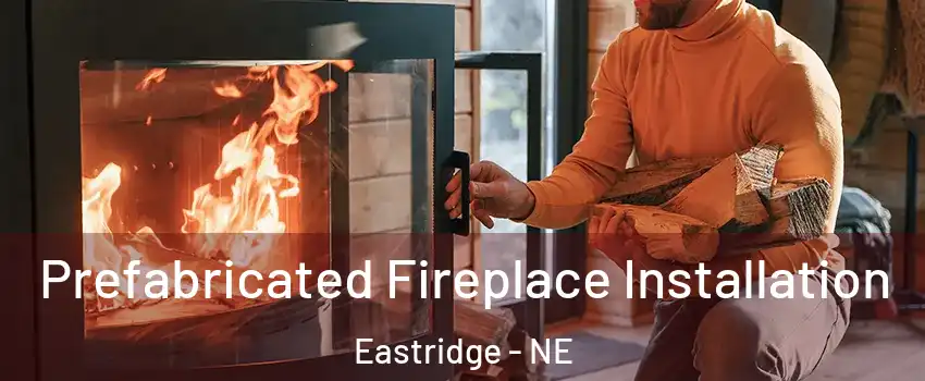 Prefabricated Fireplace Installation Eastridge - NE