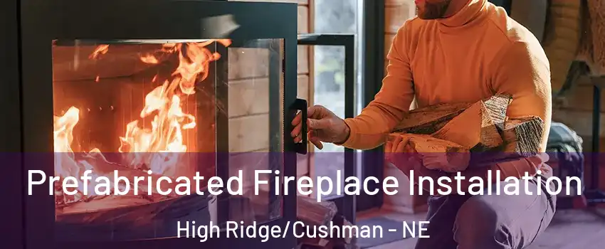 Prefabricated Fireplace Installation High Ridge/Cushman - NE