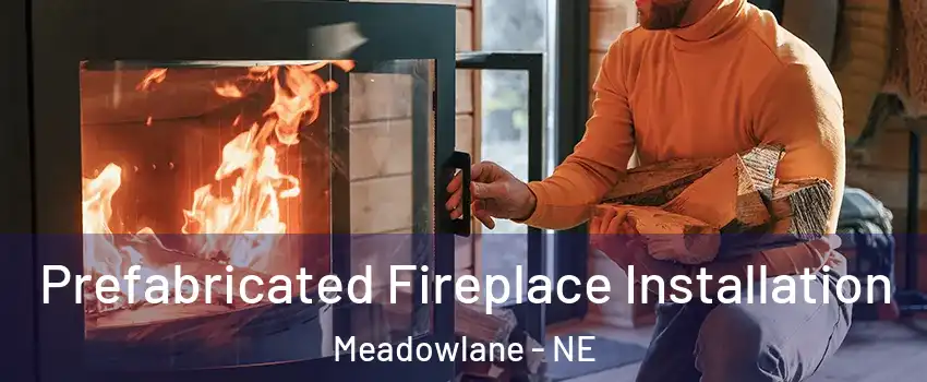 Prefabricated Fireplace Installation Meadowlane - NE