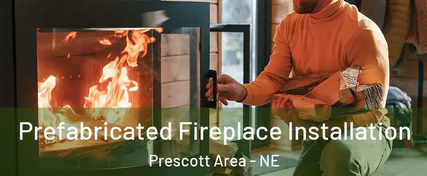 Prefabricated Fireplace Installation Prescott Area - NE