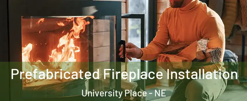 Prefabricated Fireplace Installation University Place - NE