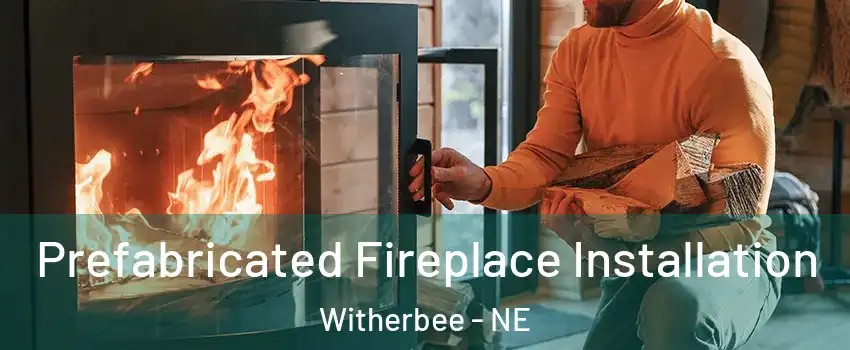 Prefabricated Fireplace Installation Witherbee - NE