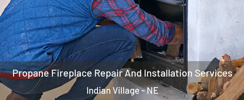 Propane Fireplace Repair And Installation Services Indian Village - NE