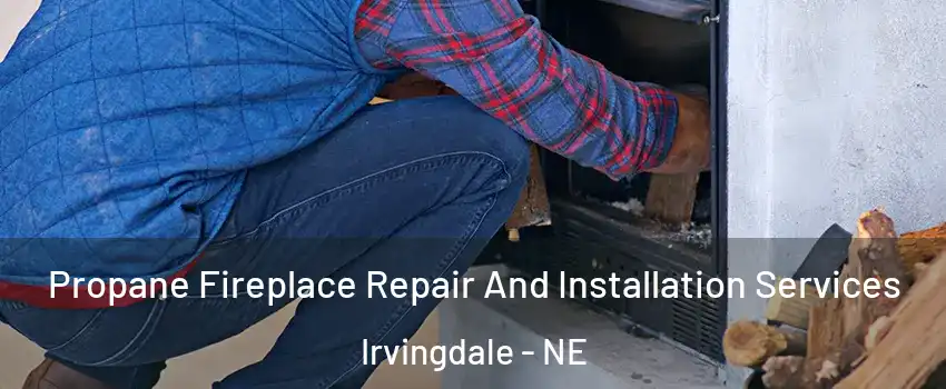 Propane Fireplace Repair And Installation Services Irvingdale - NE