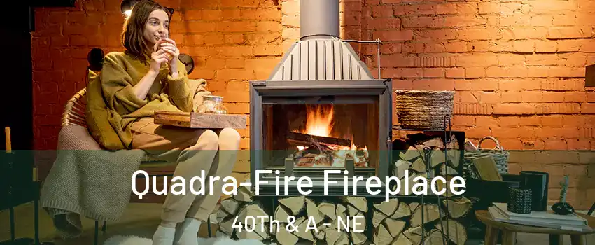 Quadra-Fire Fireplace 40Th & A - NE