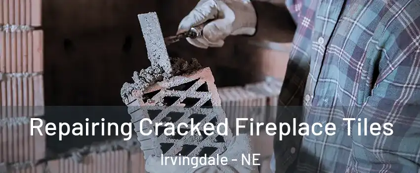 Repairing Cracked Fireplace Tiles Irvingdale - NE