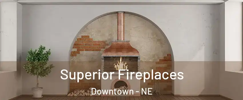 Superior Fireplaces Downtown - NE