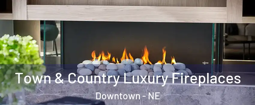 Town & Country Luxury Fireplaces Downtown - NE