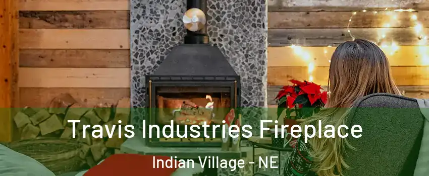 Travis Industries Fireplace Indian Village - NE