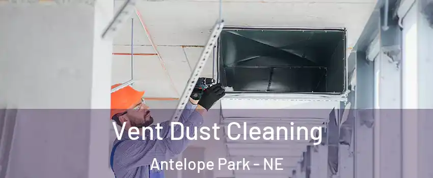Vent Dust Cleaning Antelope Park - NE
