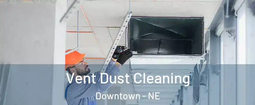 Vent Dust Cleaning Downtown - NE