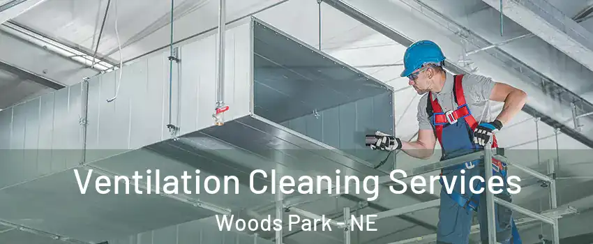 Ventilation Cleaning Services Woods Park - NE