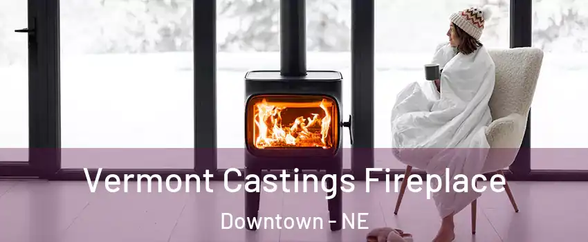 Vermont Castings Fireplace Downtown - NE