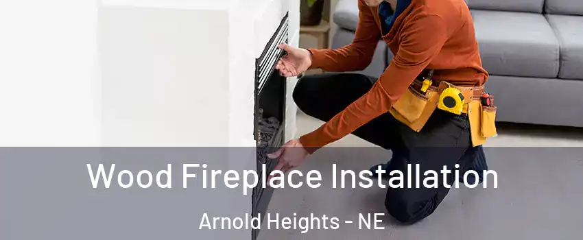 Wood Fireplace Installation Arnold Heights - NE