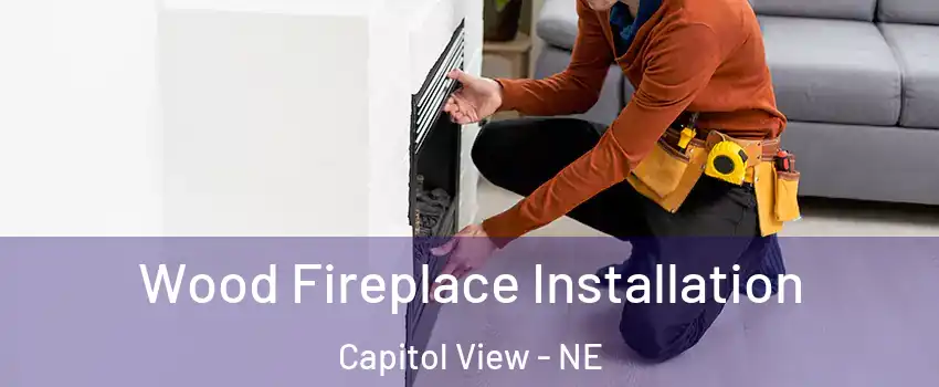 Wood Fireplace Installation Capitol View - NE